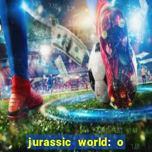 jurassic world: o mundo dos dinossauros filme completo dublado youtube